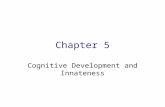 Chapter 5 Cognitive Development and Innateness. Nature/Nurture Debate British Empiricists vs. Nativists Ethologists and Behaviorists Developmental progression.