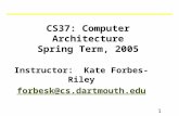 1 CS37: Computer Architecture Spring Term, 2005 Instructor: Kate Forbes-Riley forbesk@cs.dartmouth.edu.