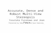 Accurate, Dense and Robust Multi-View Stereopsis Yasutaka Furukawa and Jean Ponce Presented by Rahul Garg and Ryan Kaminsky.