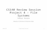 CS140 Review Session Project 4 – File Systems Varun Arora Based on Vincenzo Di Nicola’s slide 7/16/2015cs140 Review Session1.
