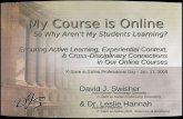 My Course is Online So Why Aren’t My Students Learning? David J. Swisher Dr. Leslie Hannah & Dr. Leslie Hannah Ensuring Active Learning, Experiential Context,