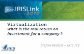 Virtualization what is the real return on investment for a company ? Stefan Verbist – IRIS ICT.