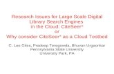Research Issues for Large Scale Digital Library Search Engines in the Cloud: CiteSeer X or Why consider CiteSeer X as a Cloud Testbed C. Lee Giles, Pradeep.