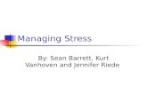 Managing Stress By: Sean Barrett, Kurt Vanhoven and Jennifer Riede.