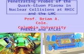 Penetrating Probes of the Quark-Gluon Plasma in Nuclear Collisions at RHIC and the LHC Prof. Brian A. Cole. Columbia University PHENIX and ATLAS.