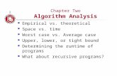 Chapter Two Algorithm Analysis Empirical vs. theoretical Space vs. time Worst case vs. Average case Upper, lower, or tight bound Determining the runtime.