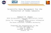 Scientific Data Management for the Protection of Human Subjects Robert R. Downs NASA Socioeconomic Data and Applications Center (SEDAC) Center for International.