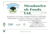 Meadowfresh Foods Ltd Meadowfresh Foods Ltd. Suppliers of a wide range of freshly prepared vegetables & potato products to the hotel & catering industry.