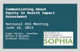 National HIA Meeting June 16, 2015 Communicating About Equity in Health Impact Assessment National HIA Meeting June 16, 2015 Logan Harris, Jonathan Heller.