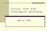 Fiscal Year End Procedures Workshop May 14, 2015.
