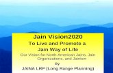 1 Jain Vision2020 To Live and Promote a Jain Way of Life Our Vision for North American Jains, Jain Organizations, and Jainism By JAINA LRP (Long Range.