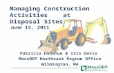 Managing Construction Activities at Disposal Sites June 15, 2011 Patricia Donahue & Iris Davis MassDEP Northeast Region Office Wilmington, MA.