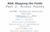 RDA: Mapping the Fields Part 2: Access Points presented by Adam L. Schiff Principal Cataloger University of Washington Libraries aschiff@uw.edu faculty.washington.edu/aschiff.