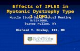 1 Effects of IPLEX in Myotonic Dystrophy Type 1 (DM1) Muscle Study Group Annual Meeting 9/16/2008, Beaver Hollow, NY Richard T. Moxley, III, MD.
