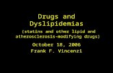 Drugs and Dyslipidemias (statins and other lipid and atherosclerosis-modifying drugs) October 18, 2006 Frank F. Vincenzi.