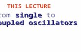 THIS LECTURE single From single to coupled oscillators.