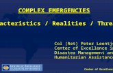 Center of Excellence COMPLEX EMERGENCIES Characteristics / Realities / Threats Col (Ret) Peter Leentjes Center of Excellence in Disaster Management and.