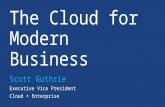 The Cloud for Modern Business Scott Guthrie Executive Vice President Cloud + Enterprise.