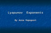 Lyapunov Exponents By Anna Rapoport. Lyapunov A. M. (1857-1918) Alexander Lyapunov was born 6 June 1857 in Yaroslavl, Russia in the family of the famous.