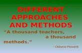 DIFFERENT APPROACHES AND METHODS “A thousand teachers, a thousand methods.” - Chinese Proverb.
