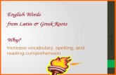 Susan Ebbers 2005 English Words from Latin & Greek Roots Why? Increase vocabulary, spelling, and reading comprehension.