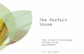The Perfect Storm The current challenges facing local government 14 th May 2015.