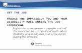 GET THE JOB MANAGE THE IMPRESSION YOU AND YOUR DISABILITY MAKE DURING THE JOB INTERVIEW Impression management strategies and self disclosure can be used.