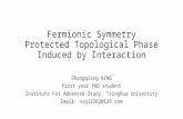 Fermionic Symmetry Protected Topological Phase Induced by Interaction Shangqiang NING First year PHD student Institute For Advanced Study, Tsinghua University.
