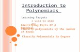 Introduction to Polynomials Learning Targets Identifying Parts Of A Monomial I will be able to: Classify polynomials by the number of terms Classify Polynomials.