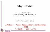 UNIVERSITY OF MORATUWA Africa - Asia Regulatory Conference 2012 Colombo, Sri Lanka Why IPv6? Ajith Pasqual University of Moratuwa 15 th February 2012.
