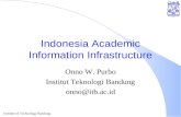 Institute of Technology Bandung Indonesia Academic Information Infrastructure Onno W. Purbo Institut Teknologi Bandung onno@itb.ac.id.