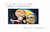TO USE THE L1 IN THE SECOND LANGUAGE CLASSROOM OR NOT.... TELLE est la question....