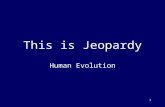 1 This is Jeopardy Human Evolution 2 Category No. 1 Category No. 2 Category No. 3 Category No. 4 Category No. 5 100 200 300 400 500 Final Jeopardy.