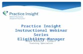 Practice Insight Instructional Webinar Series Eligibility Manager Presented by: Shaun McAnulty – Product Training Specialist.