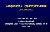 Congenital Hypothyroidism 先天性甲状腺功能减低症 Congenital Hypothyroidism 先天性甲状腺功能减低症 Xue Fan Gu, MD, PhD Xinhua Hospital Shanghai Jiao Tong University