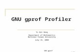 GNU gprof Profiler Yu Kai Hong Department of Mathematics National Taiwan University July 19, 2008 GNU gprof 1/22.