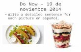 Do Now – 19 de noviembre 2014 Write a detailed sentence for each picture en español.