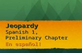 En español! Jeopardy Spanish 1, Preliminary Chapter.