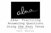 Alma: Practicing Answering Questions Using the Past Tense English 112 Prof. Monllor.