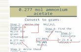 0.277 mol ammonium acetate Convert to grams: 0.277 mol NH 4 C 2 H 3 O 2 Step 1: Write the formula  NH 4 C 2 H 3 O 2 Step 2: Write the given information.