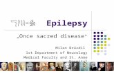 Epilepsy „ Once sacred disease “ Milan Brázdil 1st Department of Neurology Medical Faculty and St. Anne Hospital.