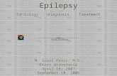 Introduction To Epilepsy Semiology diagnosis Treatment M. Scott Perry, M.D. Emory University April 18, 2007 September 18, 2006 M. Scott Perry, M.D. Emory.
