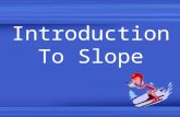 Introduction To Slope. Slope is a measure of Steepness.
