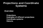 Projections and Coordinate Systems Overview Projections Examples of different projections Coordinate systems Datums.