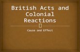 Cause and Effect.   Colonists were required to transport goods only on British ships  Certain goods (sugar, tobacco, indigo, furs) could only go to.