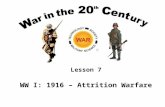 Lesson 7 WW I: 1916 – Attrition Warfare. Lesson Objectives Understand the issues involved with the shift in prospects from a short war to a long war.