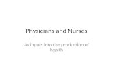 Physicians and Nurses As inputs into the production of health.