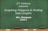 21 st Century Lessons Graphing Polygons & Finding Side Lengths Mrs. Thompson Level 1 1.
