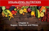 VISUALIZING NUTRITION CANADIAN EDITION Mary B. Grosvenor Lori A. Smolin Diana Bedoya Chapter 4: Sugars, Starches and Fibres.