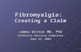 Fibromyalgia: Creating a Claim James Witter MD, PhD Arthritis Advisory Committee June 23, 2003.